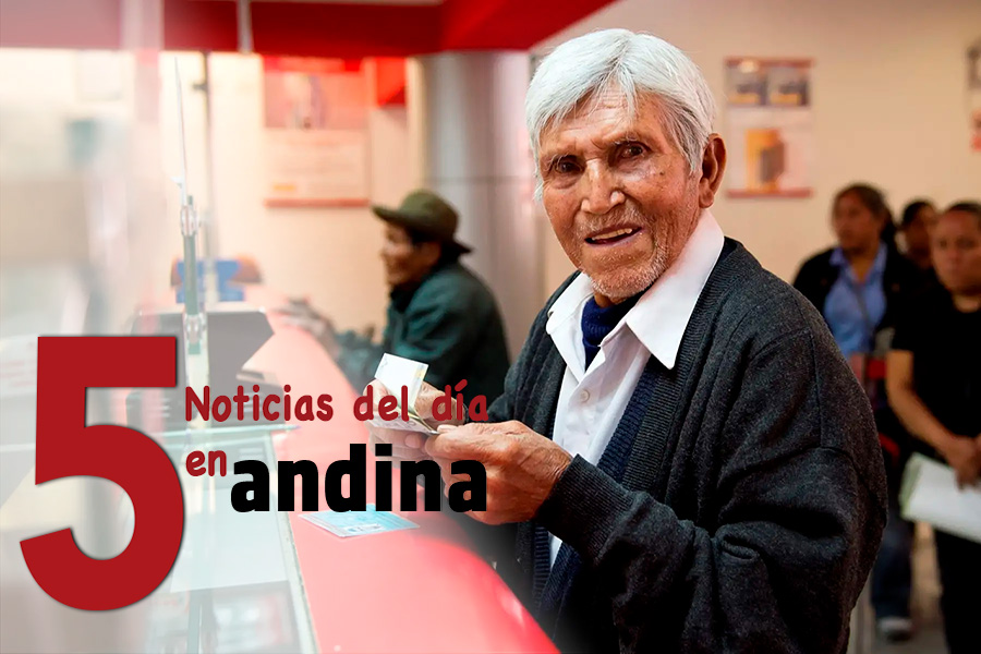 Las 5 del día: Más de 824 mil adultos cobran desde hoy 350 soles de Pensión 65